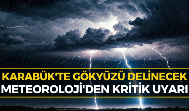 Karabüklüler Tedbirinizi Alın: Meteorolojiden Korkutan Uyarı!