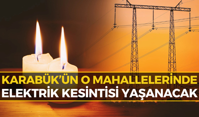 Karabük'te Çok Sayıda Noktada Elektrik Kesintisi: Saatlerce Gelmeyecek!