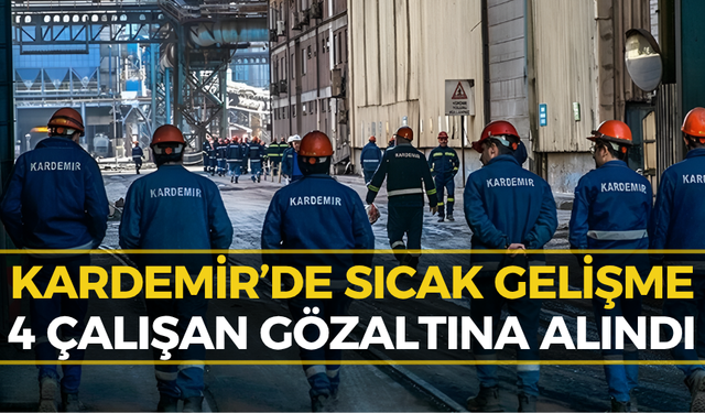 KARDEMİR’de 4 Çalışan İçin Gözaltı Kararı!