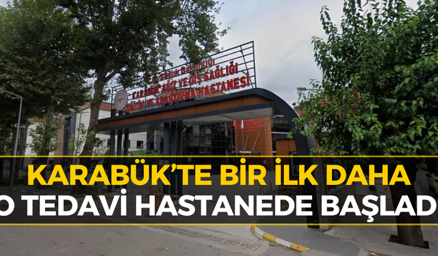 Karabük’te O Tedavi Artık Hastanede! İşte Yeni Hizmet