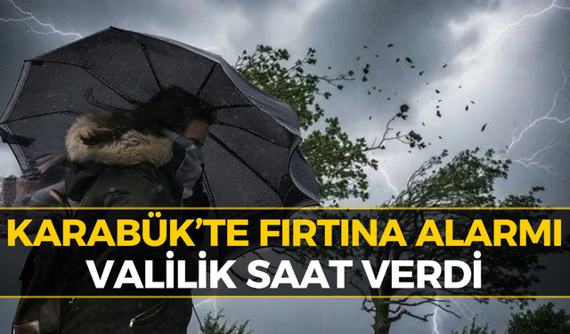 Karabük’te Fırtına İçin Geri Sayım! Valilik Uyardı