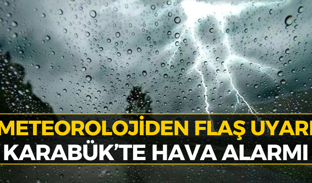 Meteoroloji Son Dakika Duyurdu: Karabük’ü Aniden Vuracak