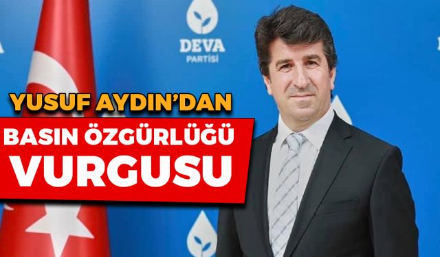 Yusuf Aydın'dan Basın Özgürlüğü Vurgusu