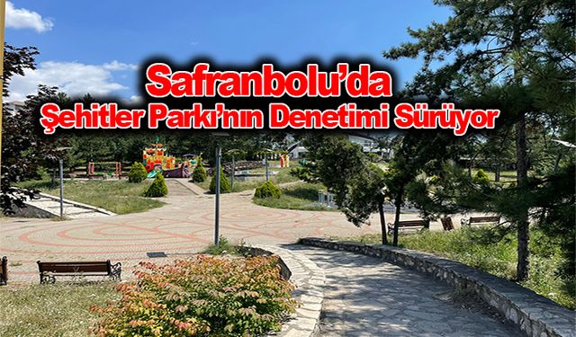 Safranbolu’da Şehitler Parkı’nın Denetimi Sürüyor