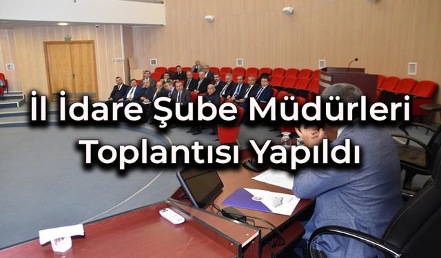 İl İdare Şube Müdürleri Toplantısı Yapıldı