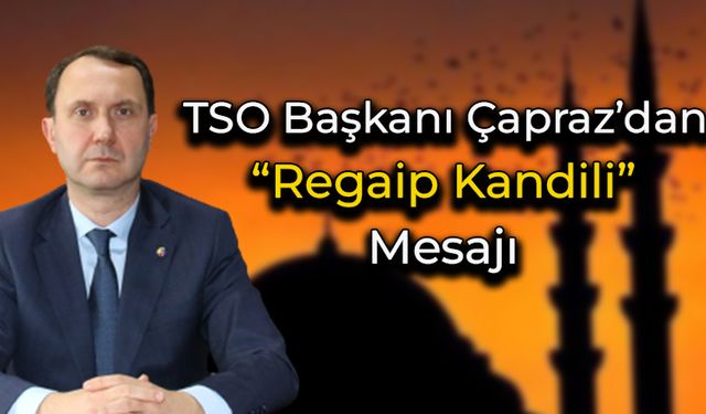 TSO Başkanı Fatih Çapraz'dan "Regaip Kandili" Mesajı