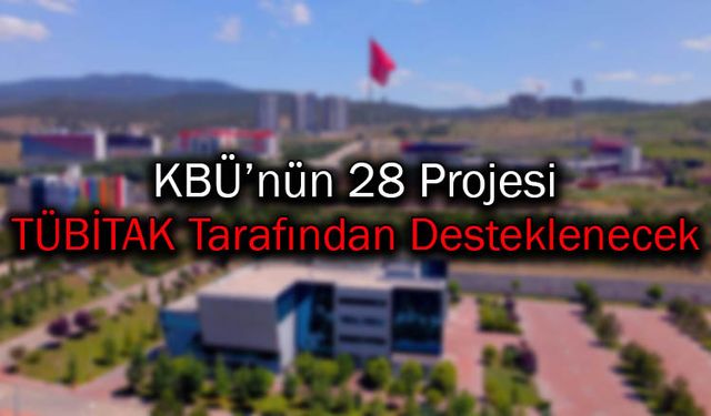 Karabük Üniversitesinin 28 Projesi TÜBİTAK Tarafından Desteklenecek