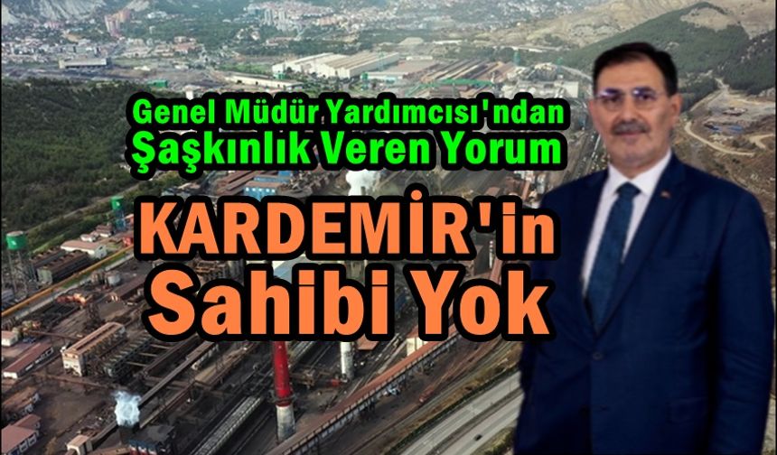 Gen. Md. Yard Karakuş, Kardemir'in Sahibi Yok