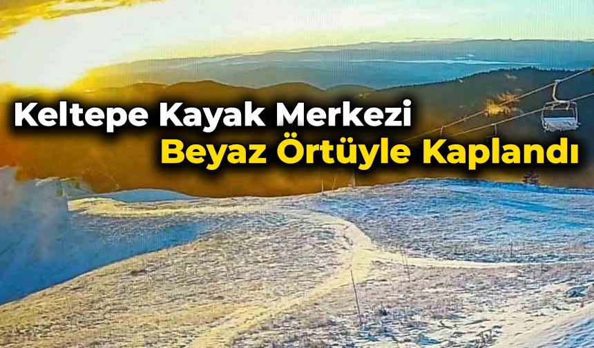 Keltepe Kayak Merkezi beyaz örtüyle kaplandı