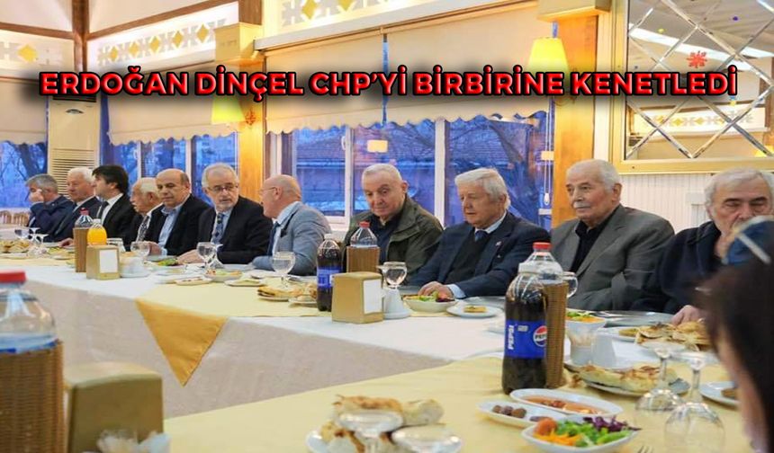 Erdoğan Dinçel CHP’yi Birbirine Kenetledi