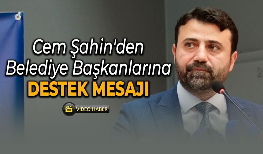 Milletvekili Şahin'den Belediye Başkanlarına Destek Mesajı