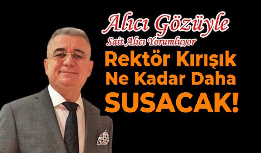 REKTÖR KIRIŞIK NE KADAR DAHA SUSACAK!