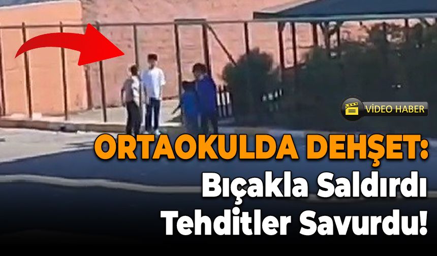 Ortaokulda Dehşet: Bıçakla Saldırdı, Tehditler Savurdu!