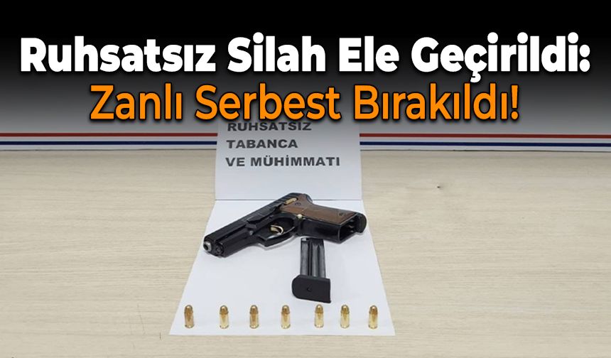 Ruhsatsız Silah Ele Geçirildi: Zanlı Serbest Bırakıldı!