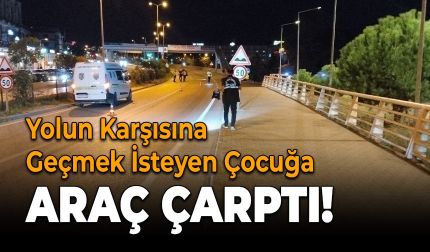 Yolun Karşısına Geçmek İsteyen Çocuğa Otomobil Çarptı