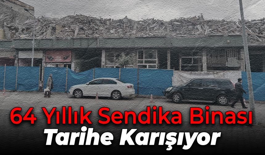 64 Yıllık Sendika Binasının Yıkımına Başlandı