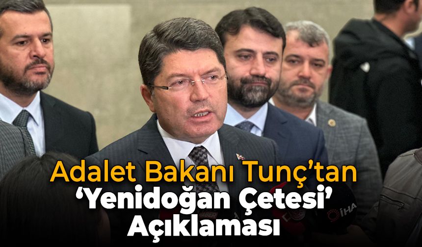 Bakan Tunç: 'Yenidoğan Çetesi' Soruşturması Derinleştirildi