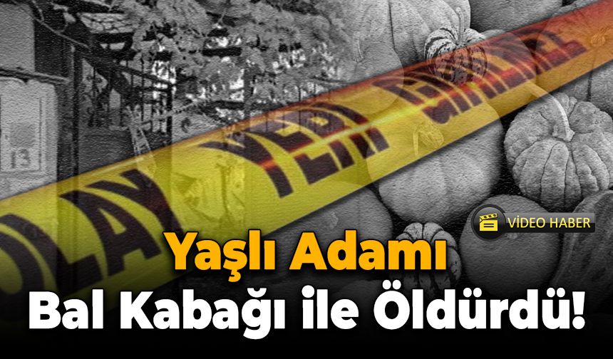 Yaşlı Adamın Ölüm Sebebi Meğer Bal Kabağıymış...