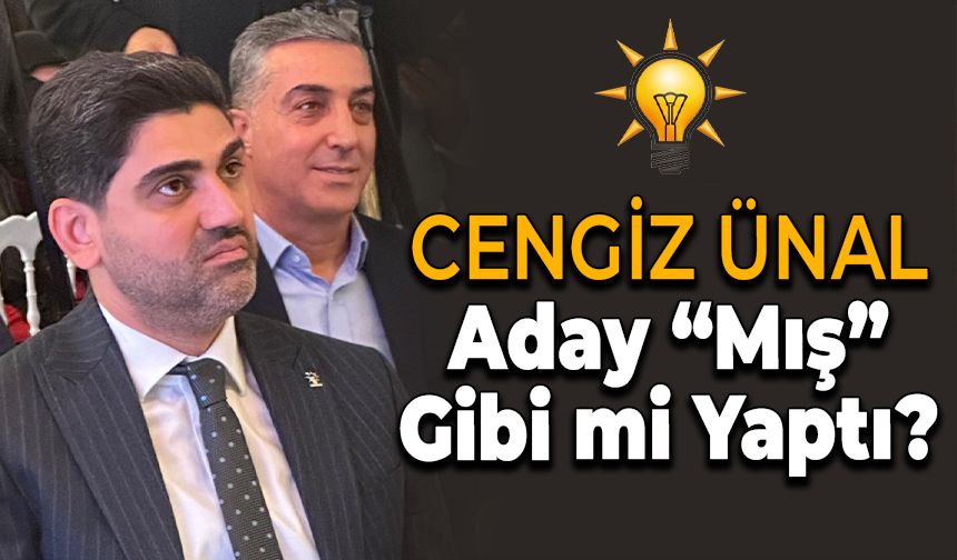 Cengiz Ünal Aday "Mış" Gibi mi Yaptı?