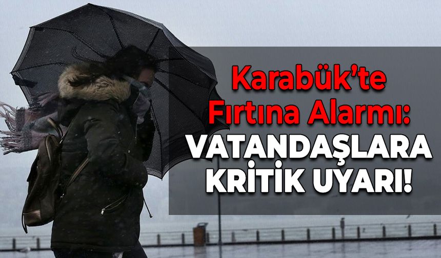 Karabük’te Kuvvetli Fırtına Bekleniyor: Tedbirli Olun!