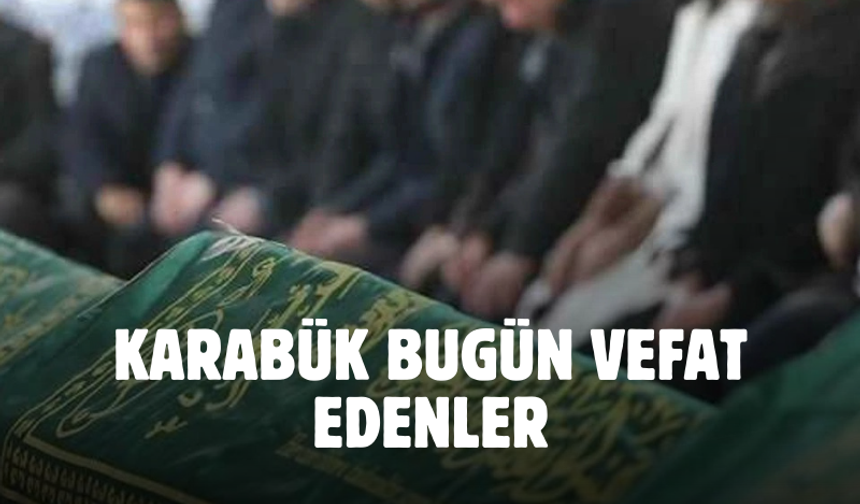 Karabük 18 Kasım 2024 Pazartesi vefat edenler