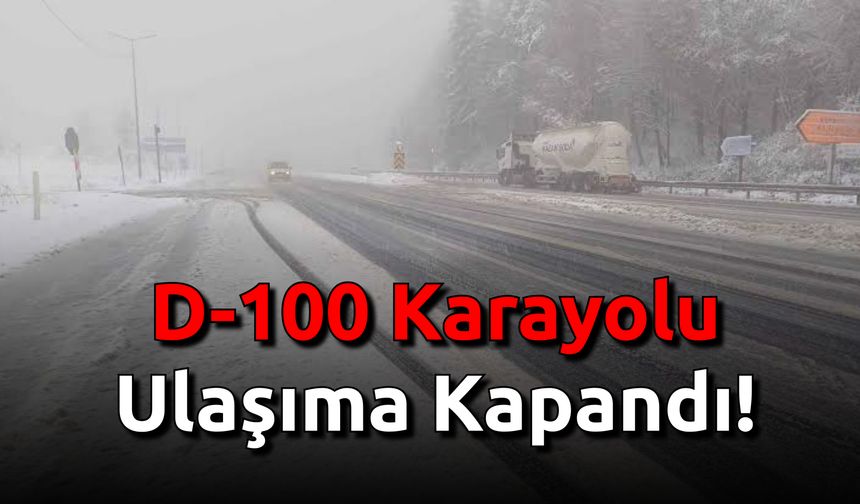 D-100 Karayolu Ulaşıma Kapandı!