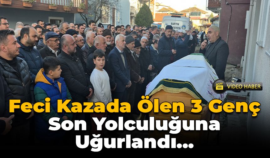 Bartın’daki Kazada Ölen 3 Genç Son Yolculuğuna Uğurlandı