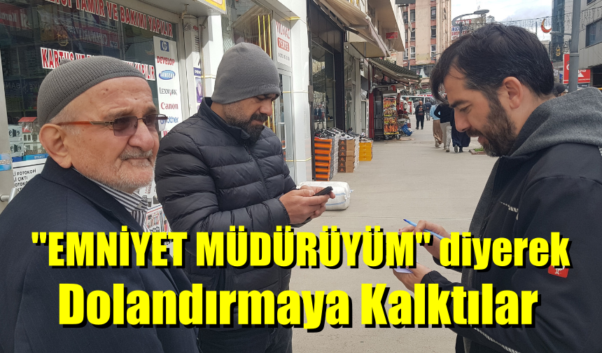 "Emniyet müdürüyüm" diyerek Dolandırmaya Kalkıştılar