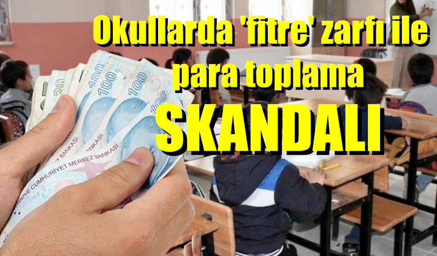 Okullarda öğrenci ve velilerden fitre toplanma skandalı!