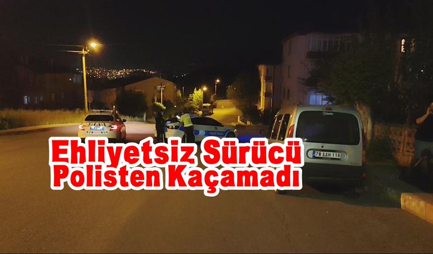 Ehliyetsiz Sürücü Polisten Kaçamadı