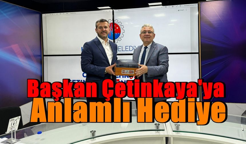 Belediye Başkanı Özkan Çetinkaya'ya Anlamlı Hediye