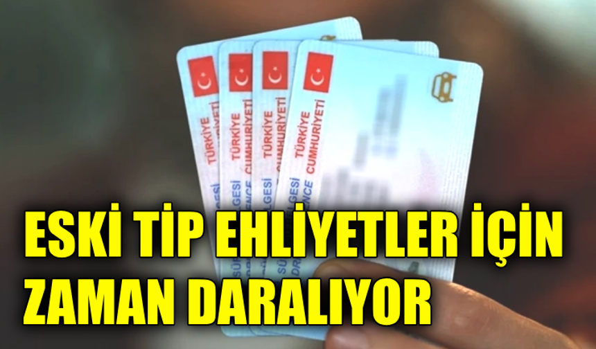 Eski ehliyetlerin süresi doluyor