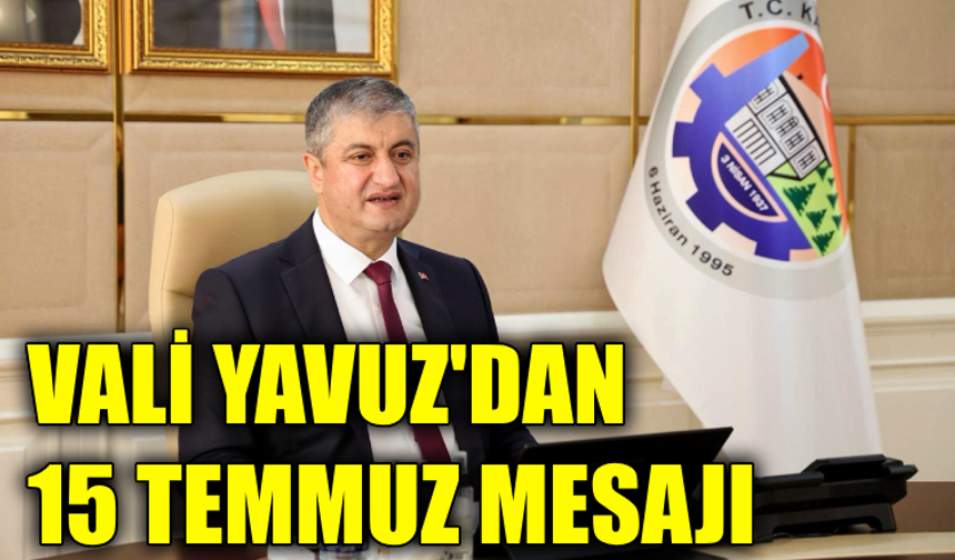 Vali Yavuz’dan 15 Temmuz Demokrasi ve Millî Birlik Günü mesajı