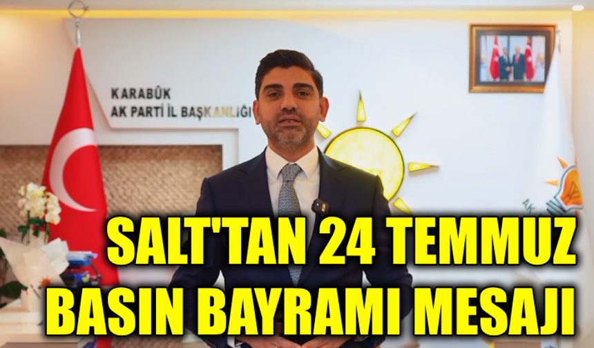 AK Parti İl Başkanı Salt’tan 24 Temmuz mesajı