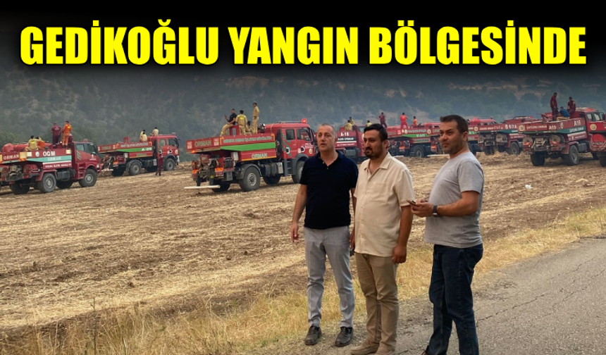 Gedikoğlu’ndan yangın bölgesine geçmiş olsun mesajı