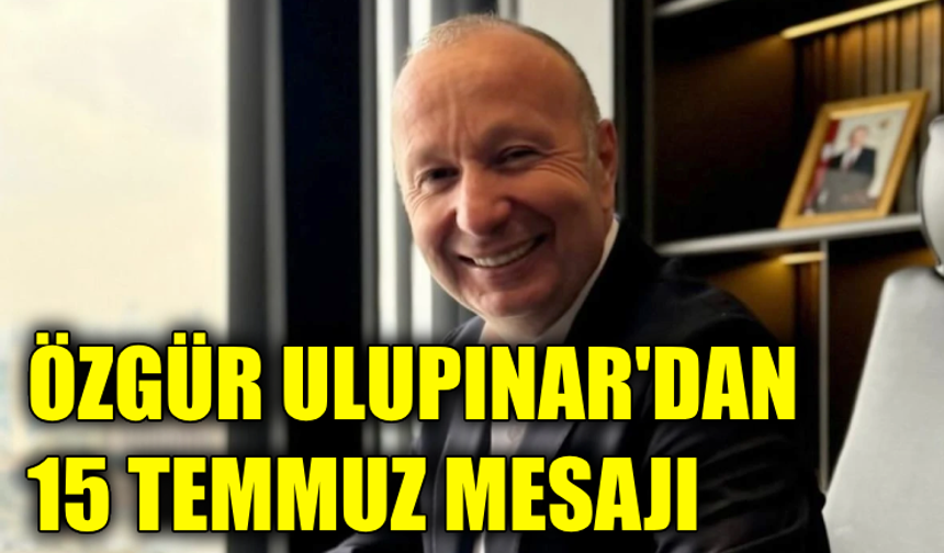 MMC Enerji Başkanı Ulupınar'dan 15 Temmuz Demokrasi ve Milli Birlik Günü mesajı