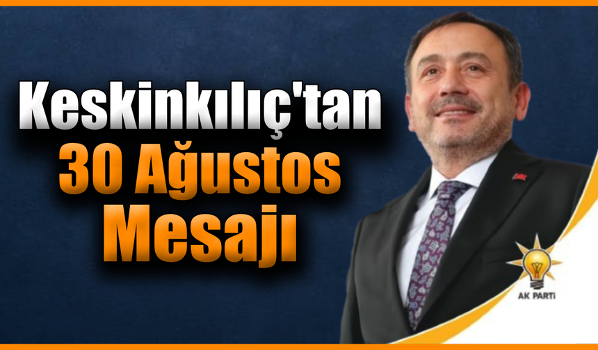 Keskinkılıç: “30 Ağustos, tüm mazlum milletlere umut oldu”