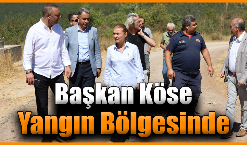 Başkan Köse orman yangını incelemelerinde bulundu
