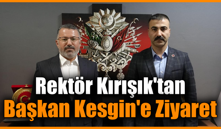 Rektör Kırışık’tan BBP İl Başkanı Kesgin’e iade-i ziyaret