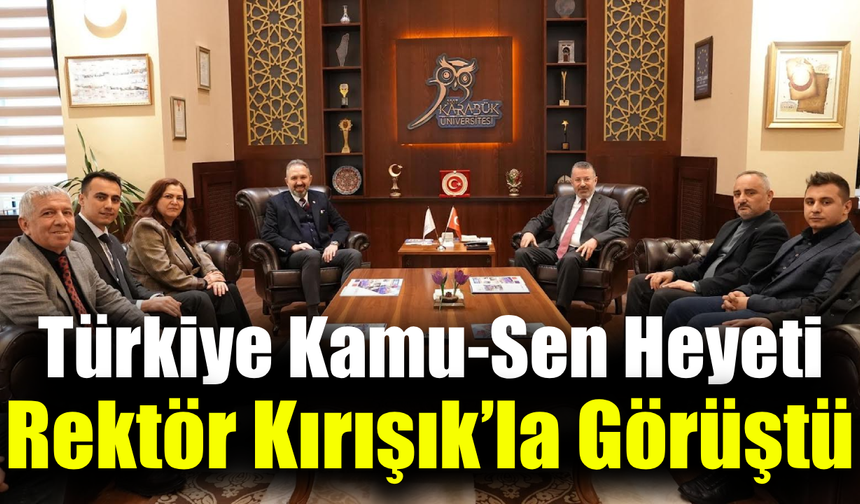 Türkiye Kamu-Sen heyeti Rektör Kırışık’ı ziyaret etti