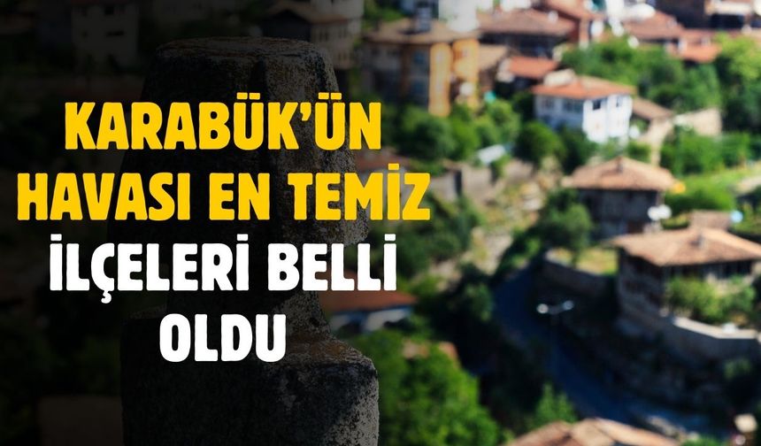 Karabük'ün havası en temiz ilçeleri belli oldu