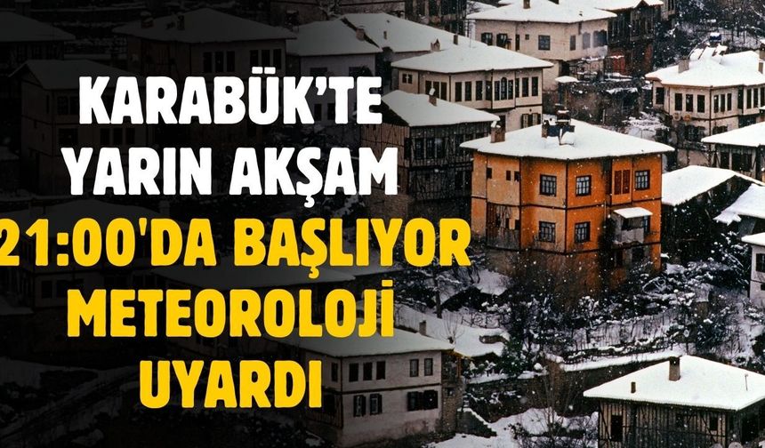 Karabük'te bugün akşam 9'dan sonra başlıyor! Uyarı geldi