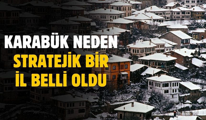 Karabük neden stratejik bir il? İşte sebebi