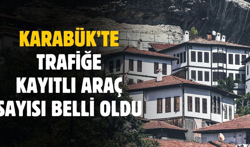 Karabük'te trafiğe kayıtlı araç sayısı belli oldu
