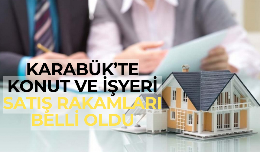 Karabük’te konut ve işyeri satış rakamları belli oldu