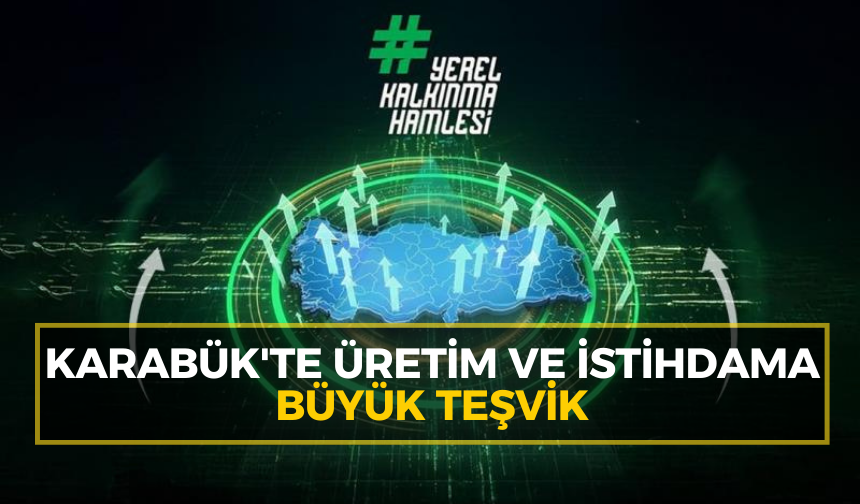Karabük'te üretim ve istihdama büyük teşvik