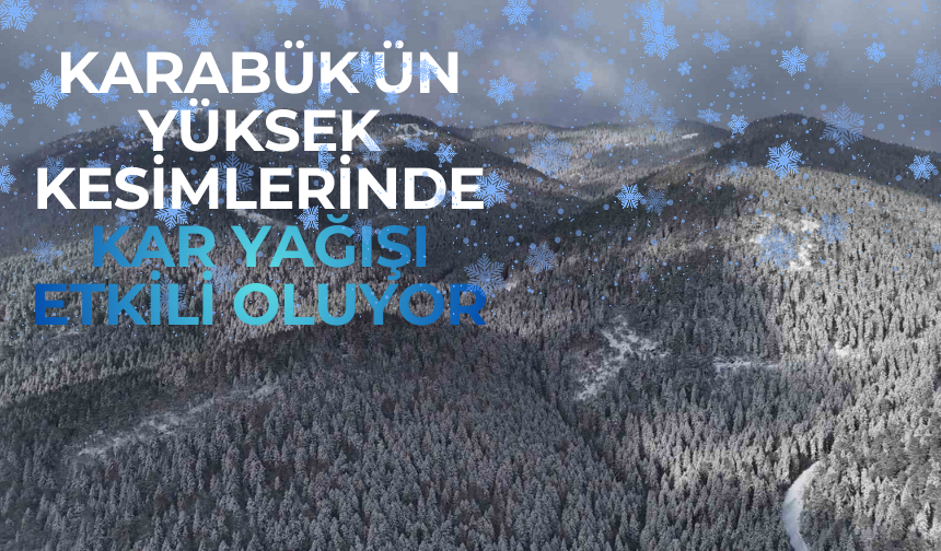 Karabük'ün yüksek kesimlerinde kar yağışı etkili oluyor