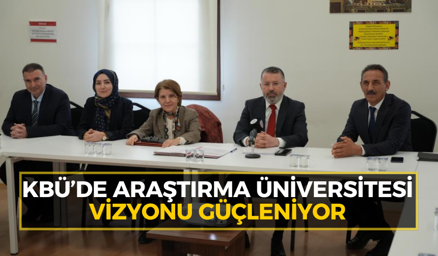 KBÜ’de araştırma üniversitesi vizyonu güçleniyor