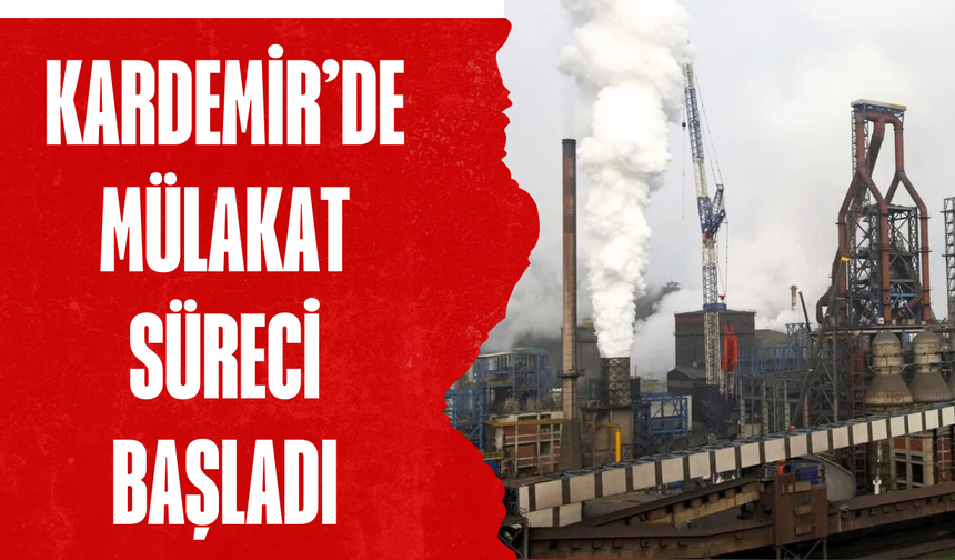 KARDEMİR’DE MÜLAKAT LİSTESİ AÇIKLANDI!