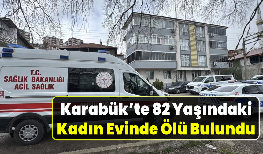 Karabük’te yalnız yaşayan kadından acı haber geldi